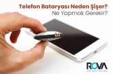 Telefon Bataryası Neden Şişer? Ne Yapmak Gerekir?